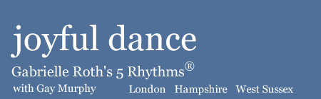 Joyful Dance. Gabrielle Roth's 5 Rhythms® in London, Surrey, Sussex and Hampshire, UK